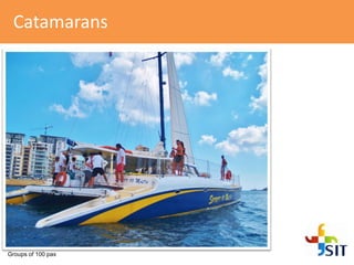 Catamarans
Groups of 100 pax
 