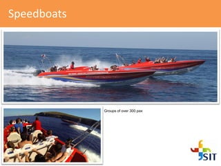 Speedboats
Groups of over 300 pax
 