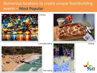 Numerous locations to create unique Teambuilding
events – Most Popular
Painting
CookingLimoncello-making
Film-making
 