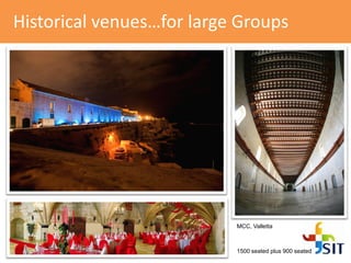 Historical venues…for large Groups
MCC, Valletta
1500 seated plus 900 seated
 