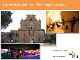 Historical venues…for small Groups
Notre Dame Gate, Zabbar
Over 250 pax seated
 