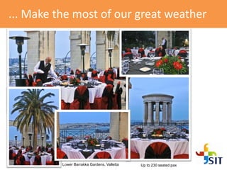 ... Make the most of our great weather
Up to 230 seated paxLower Barrakka Gardens, Valletta
 