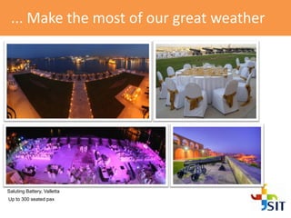 ... Make the most of our great weather
Saluting Battery, Valletta
Up to 300 seated pax
 