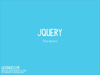 jQuery
The Basics

WOODIWISS.ME

Freelance Web Developer & Lecturer
in the Winchester, Hampshire area.

 