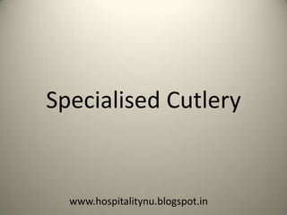 Specialised Cutlery


  www.hospitalitynu.blogspot.in
 