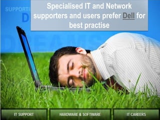 Specialised IT and Network supporters and users prefer Dell for best practise  