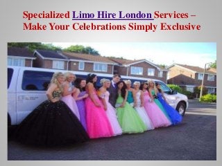 Specialized Limo Hire London Services –
Make Your Celebrations Simply Exclusive
 