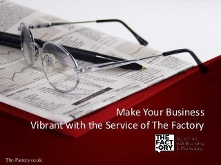 Make Your Business
Vibrant with the Service of The Factory
The-Factory.co.uk
 