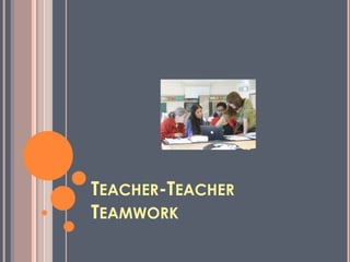 TEACHER-TEACHER
TEAMWORK
 
