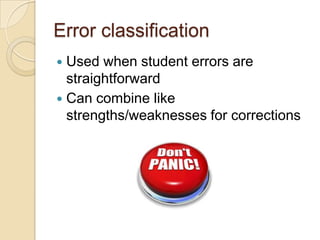 Error classification
Used when student errors are
straightforward
 Can combine like
strengths/weaknesses for corrections


 