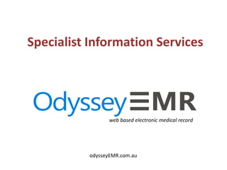 web based electronic medical record
odysseyEMR.com.au
Specialist Information Services
 