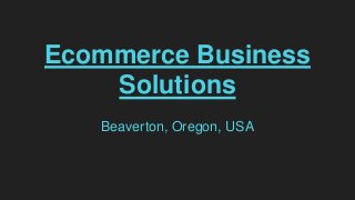 Ecommerce Business
Solutions
Beaverton, Oregon, USA
 