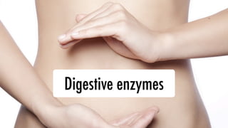 Digestive enzymes
 