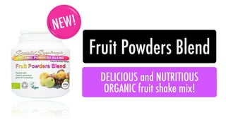 NE W!
        Fruit Powders Blend
         DELICIOUS and NUTRITIOUS
          ORGANIC fruit shake mix!
 