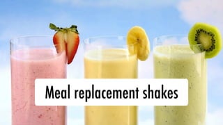Meal replacement shakes
 