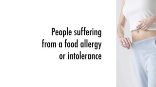 People suffering
from a food allergy
     or intolerance
 
