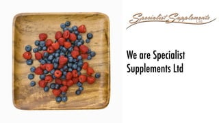 We are Specialist
Supplements Ltd
 