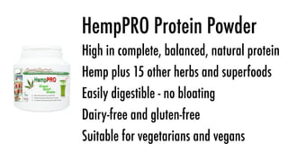 HempPRO Protein Powder
High in complete, balanced, natural protein
Hemp plus 15 other herbs and superfoods
Easily digestible - no bloating
Dairy-free and gluten-free
Suitable for vegetarians and vegans
 