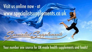 Visit us online now - at
www.specialistsupplements.co.uk




Your number one source for UK-made health supplements and foods!
 