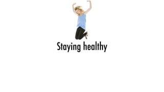 Staying healthy
 