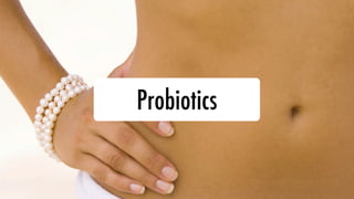 Probiotics
 
