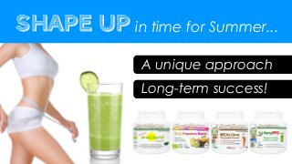 Shape up in time for Summer...
              A unique approach
              Long-term success!
 