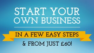 START YOUR

OWN BUSINESS
IN A FEW EASY STEPS
& FROM JUST £60!

 