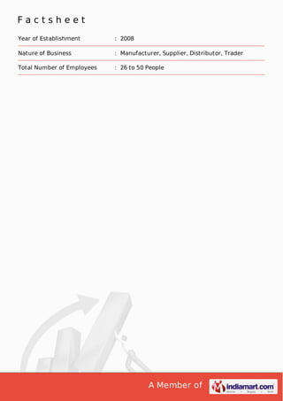 A Member of
F a c t s h e e t
Year of Establishment : 2008
Nature of Business : Manufacturer, Supplier, Distributor, Trader
Total Number of Employees : 26 to 50 People
 