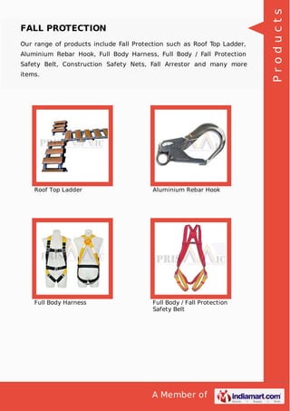 A Member of
FALL PROTECTION
Our range of products include Fall Protection such as Roof Top Ladder,
Aluminium Rebar Hook, Full Body Harness, Full Body / Fall Protection
Safety Belt, Construction Safety Nets, Fall Arrestor and many more
items.
Roof Top Ladder Aluminium Rebar Hook
Full Body Harness Full Body / Fall Protection
Safety Belt
Products
 