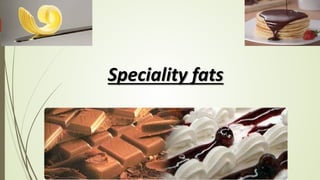 Speciality fats
 