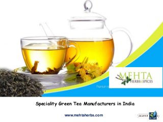 Speciality Green Tea Manufacturers in India
www.mehtaherbs.com
 