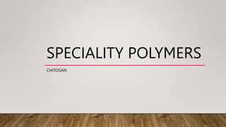 SPECIALITY POLYMERS
CHITOSAN
 