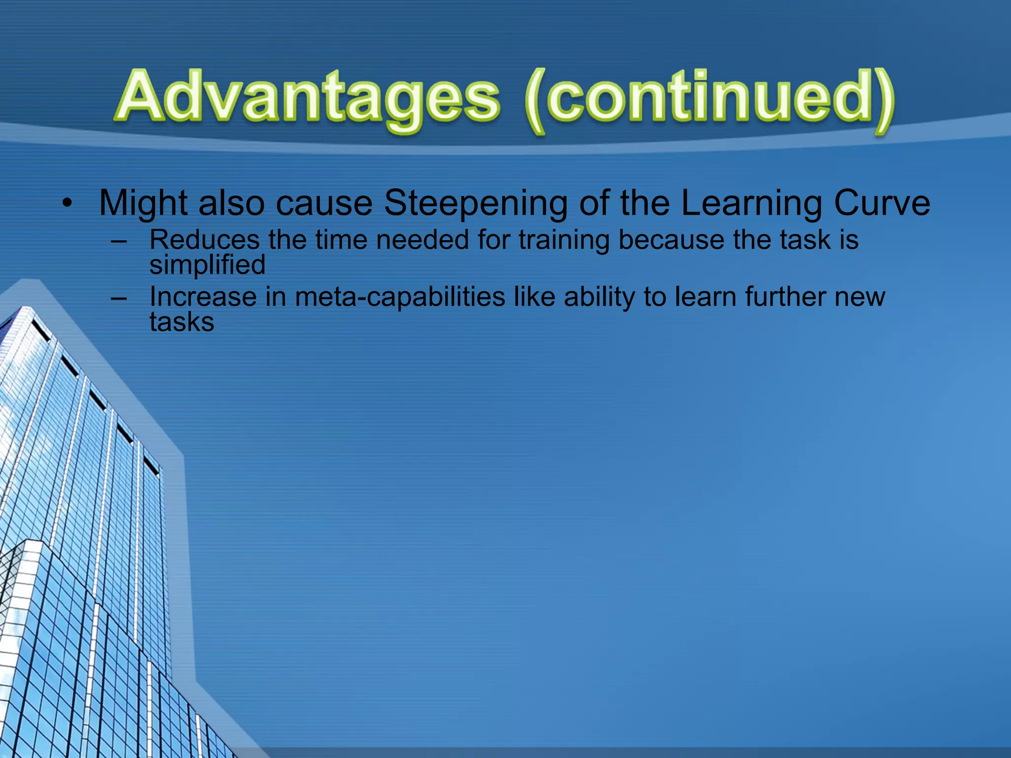 Might also cause Steepening of the Learning Curve   Reduces the time needed for training because the task is simplified  Increase in meta-capabilities like ability to learn further new tasks  