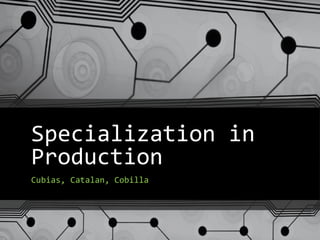 Specialization in
Production
Cubias, Catalan, Cobilla
 