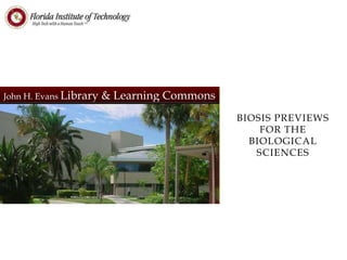 John H. Evans Library   & Learning Commons
                                             BIOSIS PREVIEWS
                                                 FOR THE
                                               BIOLOGICAL
                                                SCIENCES
 