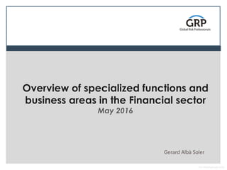 For Internal use only
Overview of specialized functions and
business areas in the Financial sector
May 2016
Gerard Albà Soler
 
