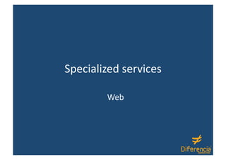 Specialized services 

        Web 
 