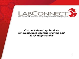 Custom Laboratory Services for Biomarkers, Esoteric Analysis and Early Stage Studies 1 