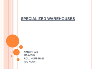 SPECIALIZED WAREHOUSES
NANDITHA S
MBA-ITLM
ROLL NUMBER-23
IMU KOCHI
 
