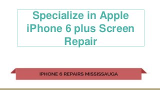 Specialize in Apple
iPhone 6 plus Screen
Repair
 
