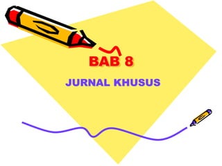 BAB 8
JURNAL KHUSUS
 