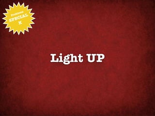 ms!
     oble
     IAL
Pr

S PEC
    K




                Light UP
 
