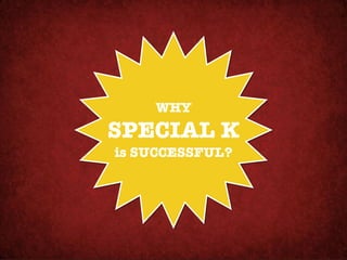 WHY!
SPECIAL K!
is SUCCESSFUL?
 