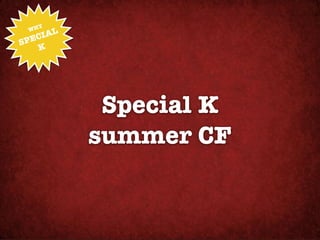 HY!
     IAL
 W

SPEC
   K




            Special K !
           summer CF
 
