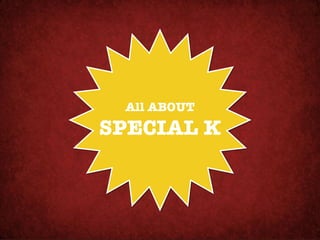 All ABOUT!
SPECIAL K
 