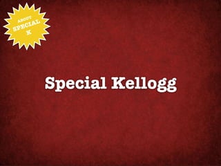 !
 AB OUT
     IAL
S PEC
    K




           Special Kellogg
 
