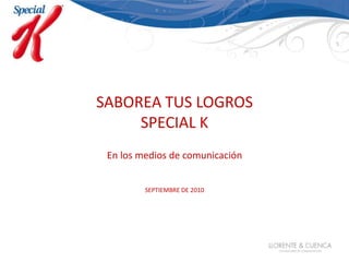 SABOREA TUS LOGROS SPECIAL K En los medios de comunicación SEPTIEMBRE DE 2010 