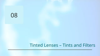 08
Tinted Lenses – Tints and Filters
 