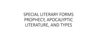 SPECIAL LITERARY FORMS
PROPHECY, APOCALYPTIC
LITERATURE, AND TYPES
 