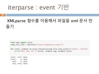 iterparse : event 기반
XMLparse 함수를 이용해서 파일을 xml 문서 만
들기
111
 